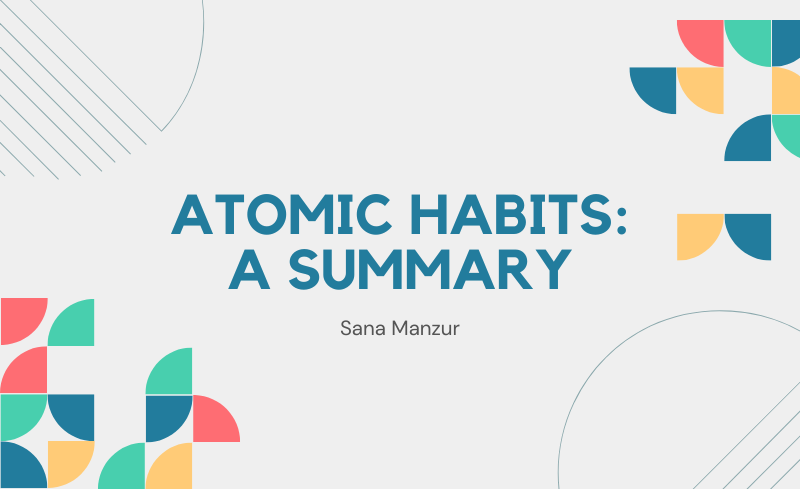 Atomic Habits Summary​: Key Lessons by Sana Manzur